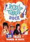 Rebel Girls Rock : 25 Tales of Women in Music