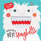 Never Feed A Yetti Spaghetti !